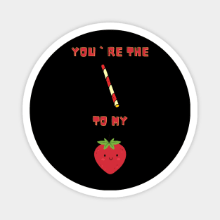 You`re the straw to my berry Magnet